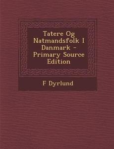 Tatere Og Natmandsfolk I Danmark di F. Dyrlund edito da Nabu Press