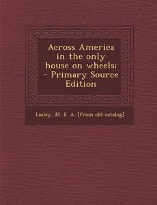 Across America in the Only House on Wheels; - Primary Source Edition edito da Nabu Press
