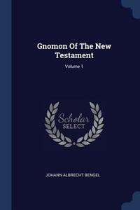 Gnomon of the New Testament; Volume 1 di Johann Albrecht Bengel edito da CHIZINE PUBN