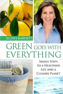 Green Goes with Everything: Simple Steps to a Healthier Life and a Cleaner Planet di Sloan Barnett edito da Atria Books