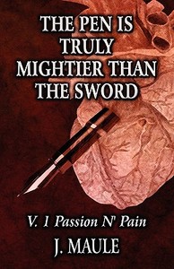 The Pen Is Truly Mightier Than The Sword di J Maule edito da America Star Books