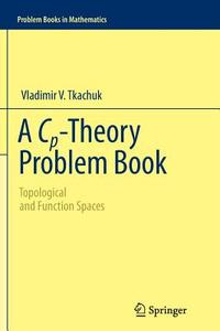 A Cp-Theory Problem Book di Vladimir V. Tkachuk edito da Springer New York