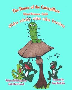 The Dance of the Caterpillars Bilingual Vietnamese English di Adele Marie Crouch edito da Createspace