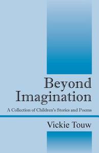 Beyond Imagination: A Collection of Children's Stories and Poems di Vickie Touw edito da OUTSKIRTS PR