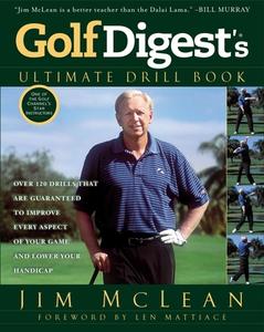 Golf Digest's Ultimate Drill Book: Over 120 Drills That Are Guaranteed to Improve Every Aspect of Your Game and Lower Yo di Jim Mclean edito da GOTHAM BOOKS
