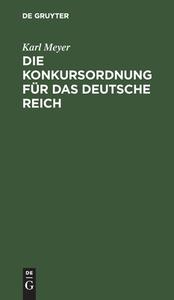 Die Konkursordnung für das deutsche Reich di Karl Meyer edito da De Gruyter