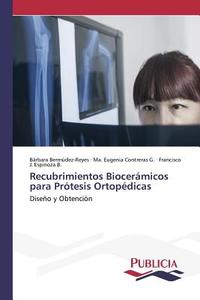 Recubrimientos biocerámicos para prótesis ortopédicas di Bárbara Bermúdez-Reyes, Ma. Eugenia Contreras G., Francisco J. Espinoza B. edito da PUBLICIA