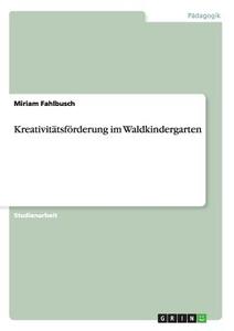 Kreativitätsförderung im Waldkindergarten di Miriam Fahlbusch edito da GRIN Publishing