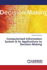 Computerised Information System & Its Applications to Decision-Making di Himanshu Sharma edito da LAP Lambert Academic Publishing