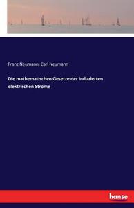Die mathematischen Gesetze der induzierten elektrischen Ströme di Franz Neumann, Carl Neumann edito da hansebooks