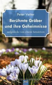 Berühmte Gräber und ihre Geheimnisse di Peter Vetter edito da Spirit Rainbow Verlag