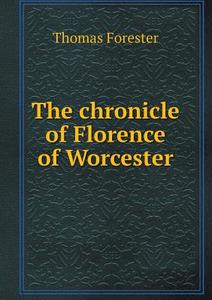 The Chronicle Of Florence Of Worcester di Thomas Forester edito da Book On Demand Ltd.