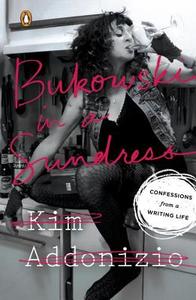 Bukowski in a Sundress: Confessions from a Writing Life di Kim Addonizio edito da PENGUIN GROUP
