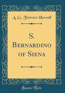 S. Bernardino of Siena (Classic Reprint) di A. G. Ferrers Howell edito da Forgotten Books