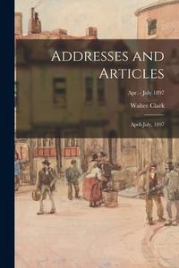 Addresses and Articles: April-July, 1897; Apr. - July 1897 di Walter Clark edito da LIGHTNING SOURCE INC