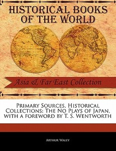 Primary Sources, Historical Collections: The No Plays of Japan, with a Foreword by T. S. Wentworth di Arthur Waley edito da PRIMARY SOURCES HISTORICAL COL
