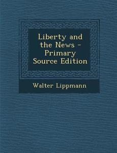 Liberty and the News di Walter Lippmann edito da Nabu Press