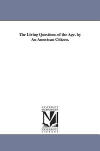 The Living Questions of the Age. by an American Citizen. di James Barr Walker edito da UNIV OF MICHIGAN PR