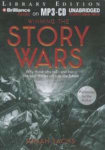 Winning the Story Wars: Why Those Who Tell - And Live - The Best Stories Will Rule the Future di Jonah Sachs edito da Brilliance Audio