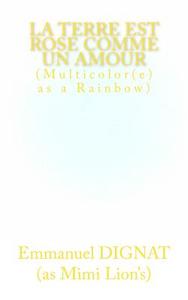 La Terre Est Rose Comme Un Amour: Multicolor(e)S as a Rainbow di Emmanuel Dignat edito da Createspace