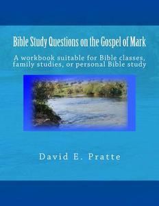 Bible Study Questions on the Gospel of Mark: A Workbook Suitable for Bible Classes, Family Studies, or Personal Bible Study di David E. Pratte edito da Createspace