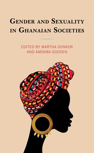 Gender And Sexuality In Ghanaian Societies edito da Lexington Books