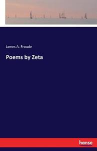 Poems by Zeta di James A. Froude edito da hansebooks