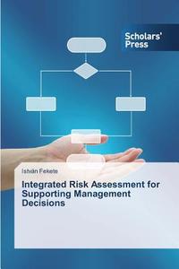 Integrated Risk Assessment for Supporting Management Decisions di István Fekete edito da SPS