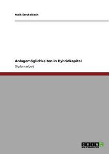 Anlagemöglichkeiten in Hybridkapital di Maik Steckelbach edito da GRIN Verlag