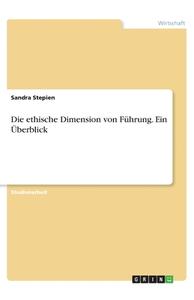 Die ethische Dimension von Führung. Ein Überblick di Sandra Stepien edito da GRIN Verlag