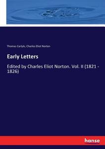 Early Letters di Thomas Carlyle, Charles Eliot Norton edito da hansebooks