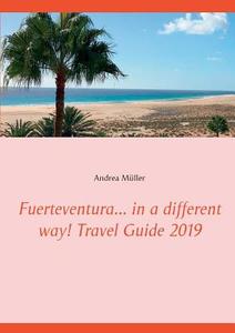 Fuerteventura... in a different way! Travel Guide 2019 di Andrea Müller edito da Books on Demand