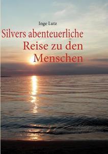 Silvers abenteuerliche Reise zu den Menschen di Inge Lutz edito da Books on Demand