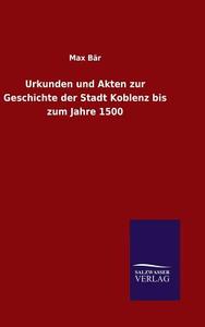 Urkunden und Akten zur Geschichte der Stadt Koblenz bis zum Jahre 1500 di Max Bär edito da TP Verone Publishing