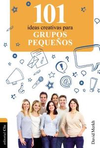 101 Ideas creativas para grupos pequeños di David Merkh edito da CLIE