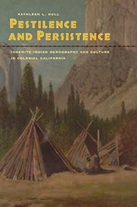 Pestilence and Persistence - Yosemite Indian Demography and Culture in Colonial California di Kathleen L. Hull edito da University of California Press