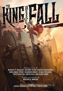 The King Must Fall di Adrian Tchaikovsky, Bradley P. Beaulieu, Trudi Canavan edito da GRIMDARK MAGAZINE