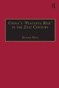 China's 'Peaceful Rise' in the 21st Century di Sujian Guo edito da Taylor & Francis Ltd