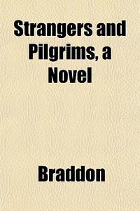 Strangers And Pilgrims, A Novel di Mary Elizabeth Braddon edito da General Books