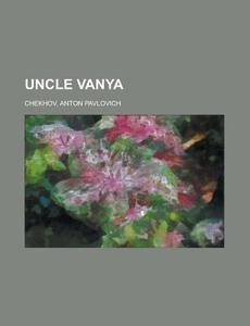 Uncle Vanya di Anton Pavlovich Chekhov edito da General Books Llc