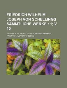 Friedrich Wilhelm Joseph Von Schellings Sammtliche Werke (1; V. 10) di Friedrich Wilhelm Joseph Schelling edito da General Books Llc