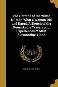 HEROINE OF THE WHITE NILE OR W edito da WENTWORTH PR