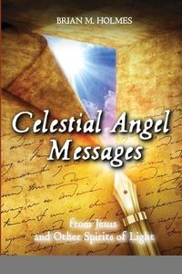 Celestial Angel Messages di Brian Holmes edito da Lulu.com