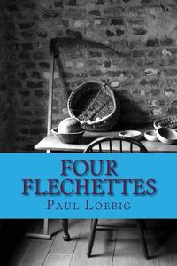 Four Flechettes di Paul Loebig edito da Createspace