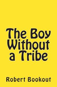 The Boy Without a Tribe di Robert Bookout edito da Createspace