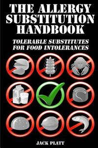 The Allergy Substitution Handbook: Tolerable Substitutes for Food Intolerance di Jack Platt edito da Createspace