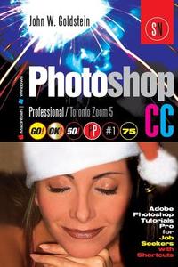 Photoshop CC Professional 75 (Macintosh/Windows): Adobe Photoshop Tutorials Pro for Job Seekers / Toronto Zoom 5 di John W. Goldstein edito da Createspace