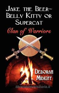 Jake the Beer-Belly Kitty or Supercat: Clan of Warriors di Deborah Midkiff edito da BOOKLOCKER.COM INC