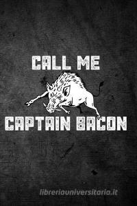 Call Me Captain Bacon: Blank Lined Journal di Outdoor Chase Journals edito da LIGHTNING SOURCE INC