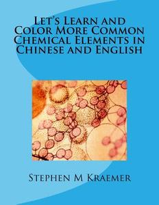 Let's Learn and Color More Common Chemical Elements in Chinese and English di Stephen M. Kraemer edito da Createspace Independent Publishing Platform